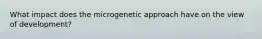 What impact does the microgenetic approach have on the view of development?