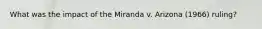 What was the impact of the Miranda v. Arizona (1966) ruling?