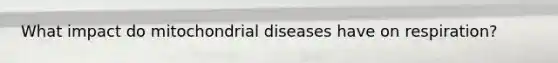 What impact do mitochondrial diseases have on respiration?