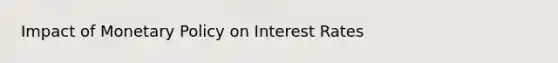 Impact of Monetary Policy on Interest Rates