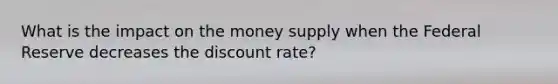 What is the impact on the money supply when the Federal Reserve decreases the discount rate?