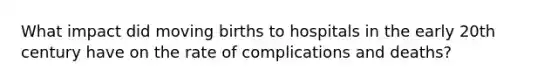 What impact did moving births to hospitals in the early 20th century have on the rate of complications and deaths?