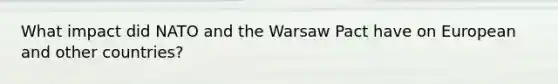 What impact did NATO and the Warsaw Pact have on European and other countries?