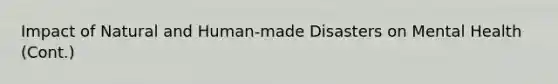 Impact of Natural and Human-made Disasters on Mental Health (Cont.)