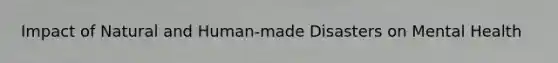 Impact of Natural and Human-made Disasters on Mental Health
