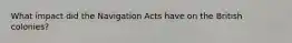 What impact did the Navigation Acts have on the British colonies?