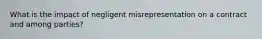 What is the impact of negligent misrepresentation on a contract and among parties?