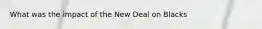 What was the impact of the New Deal on Blacks