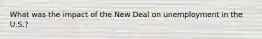 What was the impact of the New Deal on unemployment in the U.S.?