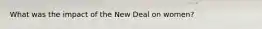 What was the impact of the New Deal on women?