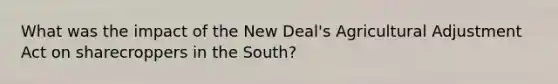 What was the impact of the New Deal's Agricultural Adjustment Act on sharecroppers in the South?