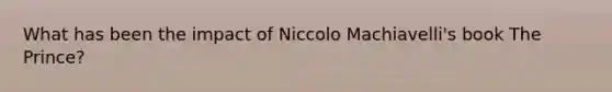 What has been the impact of Niccolo Machiavelli's book The Prince?