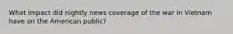 What impact did nightly news coverage of the war in Vietnam have on the American public?