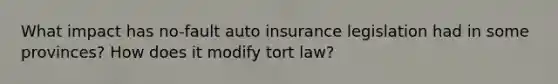 What impact has no-fault auto insurance legislation had in some provinces? How does it modify tort law?