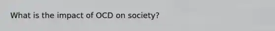 What is the impact of OCD on society?