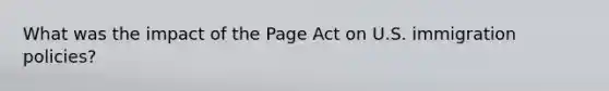 What was the impact of the Page Act on U.S. immigration policies?