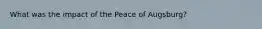 What was the impact of the Peace of Augsburg?