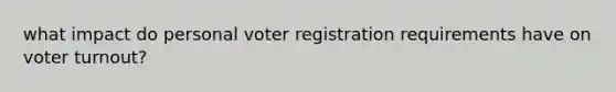 what impact do personal voter registration requirements have on voter turnout?