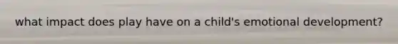 what impact does play have on a child's emotional development?