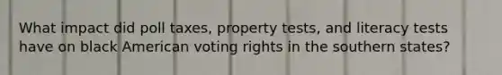 What impact did poll taxes, property tests, and literacy tests have on black American voting rights in the southern states?