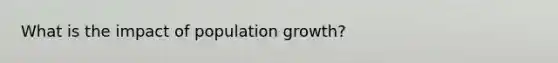 What is the impact of population growth?