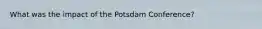 What was the impact of the Potsdam Conference?