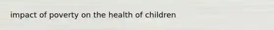 impact of poverty on the health of children