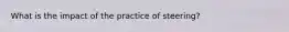 What is the impact of the practice of steering?