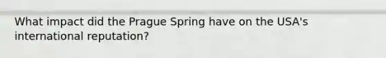 What impact did the Prague Spring have on the USA's international reputation?