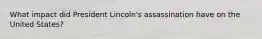 What impact did President Lincoln's assassination have on the United States?