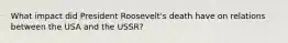 What impact did President Roosevelt's death have on relations between the USA and the USSR?