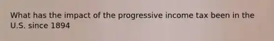 What has the impact of the progressive income tax been in the U.S. since 1894