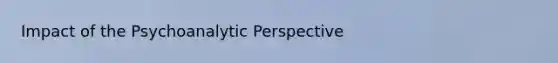 Impact of the Psychoanalytic Perspective