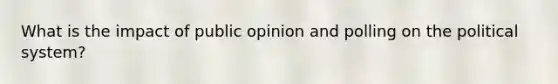 What is the impact of public opinion and polling on the political system?