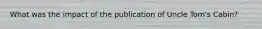 What was the impact of the publication of Uncle Tom's Cabin?