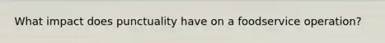 What impact does punctuality have on a foodservice operation?