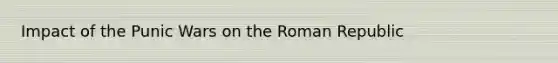 Impact of the Punic Wars on the Roman Republic