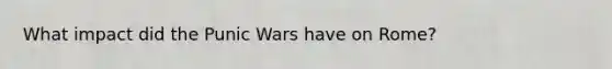 What impact did the Punic Wars have on Rome?
