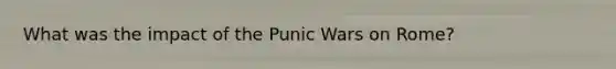 What was the impact of the Punic Wars on Rome?