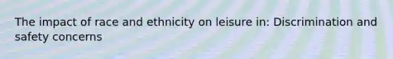 The impact of race and ethnicity on leisure in: Discrimination and safety concerns