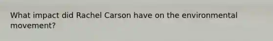 What impact did Rachel Carson have on the environmental movement?