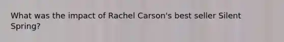 What was the impact of Rachel Carson's best seller Silent Spring?