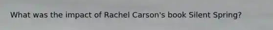What was the impact of Rachel Carson's book Silent Spring?