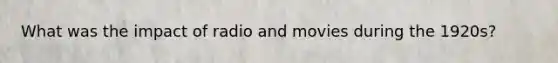 What was the impact of radio and movies during the 1920s?