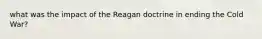 what was the impact of the Reagan doctrine in ending the Cold War?