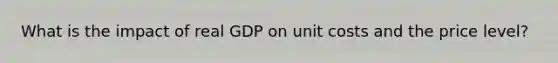 What is the impact of real GDP on unit costs and the price level?