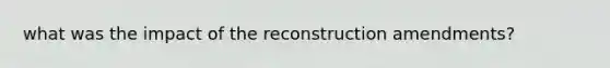 what was the impact of the reconstruction amendments?