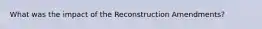 What was the impact of the Reconstruction Amendments?