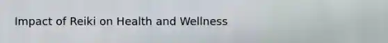 Impact of Reiki on Health and Wellness