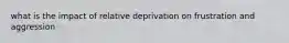 what is the impact of relative deprivation on frustration and aggression